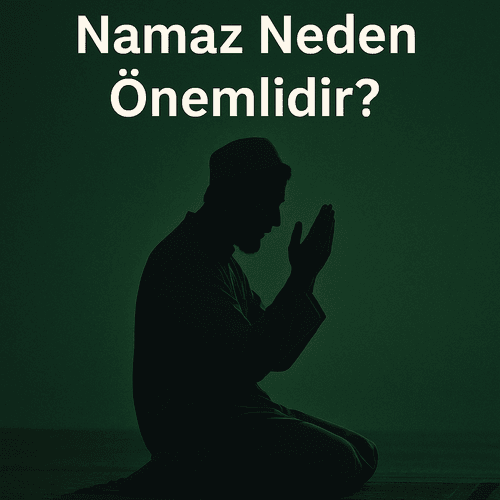 Namaz Neden Önemlidir? İslam’da Namazın Anlamı ve Faydaları